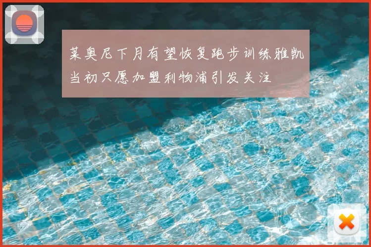 莱奥尼下月有望恢复跑步训练雅凯当初只愿加盟利物浦引发关注