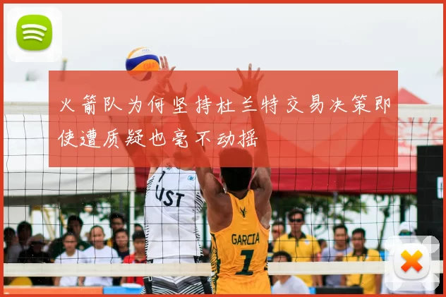 火箭队为何坚持杜兰特交易决策即使遭质疑也毫不动摇