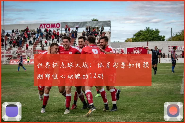 世界杯点球大战：体育彩票如何预测那惊心动魄的12码