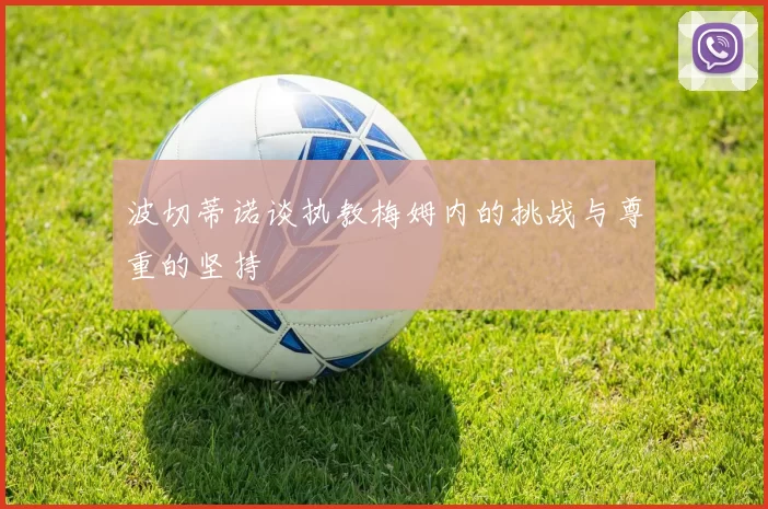 波切蒂诺谈执教梅姆内的挑战与尊重的坚持