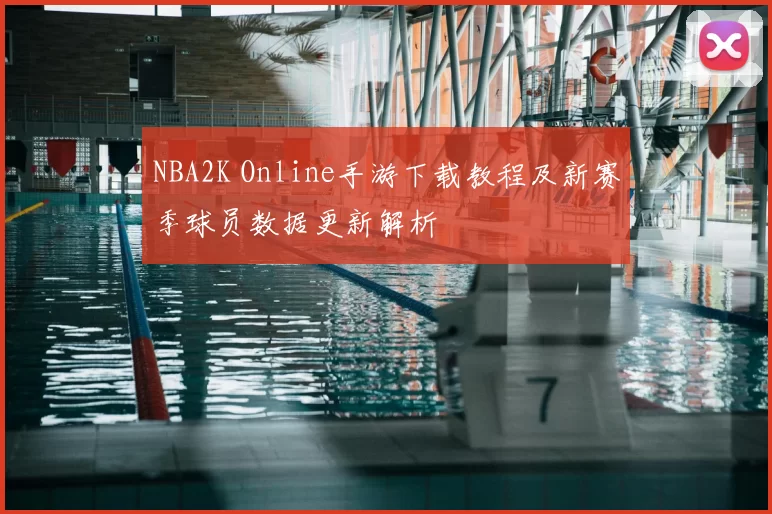 NBA2K Online手游下载教程及新赛季球员数据更新解析