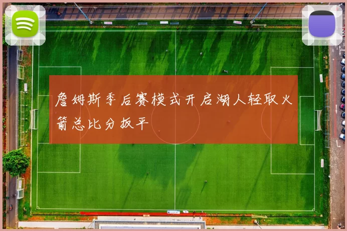 詹姆斯季后赛模式开启湖人轻取火箭总比分扳平