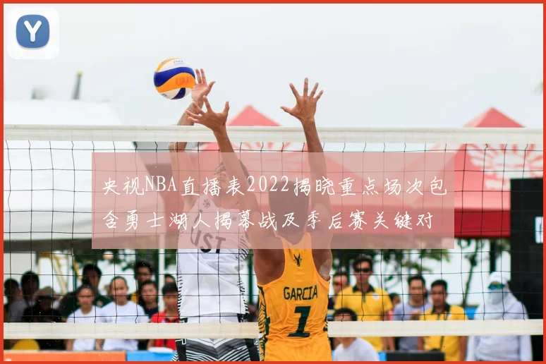 央视NBA直播表2022揭晓重点场次包含勇士湖人揭幕战及季后赛关键对决