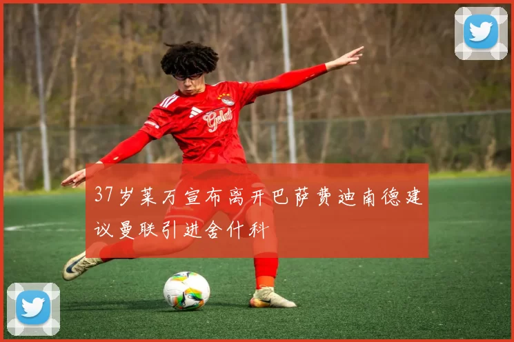 37岁莱万宣布离开巴萨费迪南德建议曼联引进舍什科