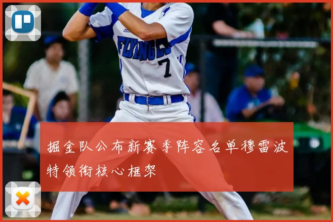 掘金队公布新赛季阵容名单穆雷波特领衔核心框架