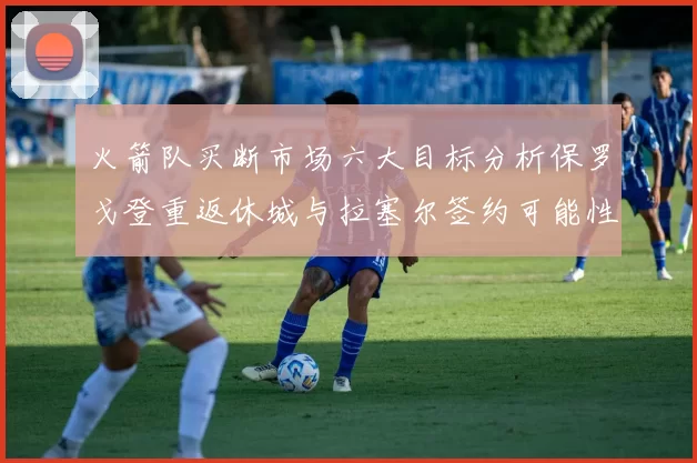 火箭队买断市场六大目标分析保罗戈登重返休城与拉塞尔签约可能性