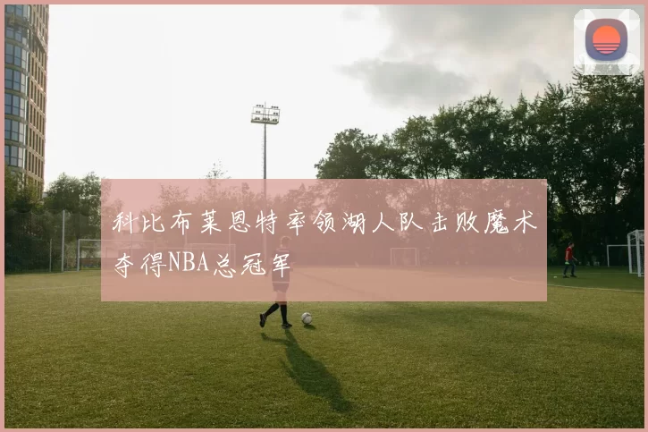 科比布莱恩特率领湖人队击败魔术夺得NBA总冠军