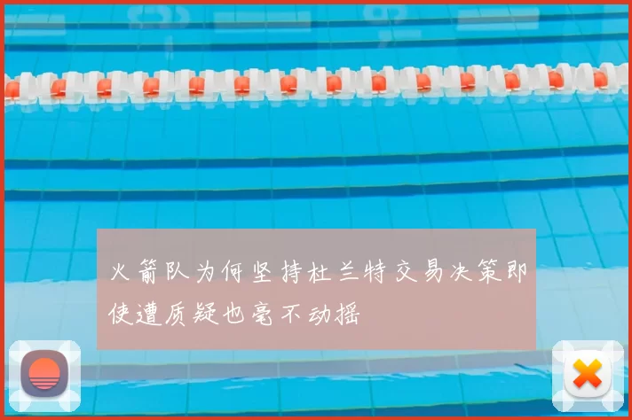 火箭队为何坚持杜兰特交易决策即使遭质疑也毫不动摇