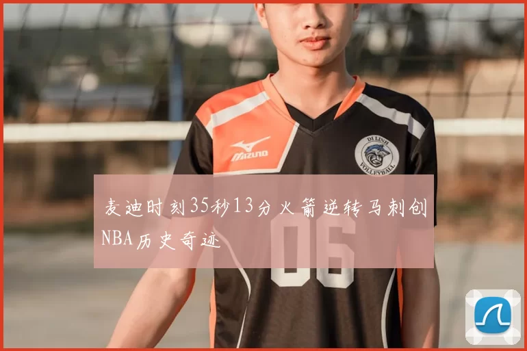 麦迪时刻35秒13分火箭逆转马刺创NBA历史奇迹