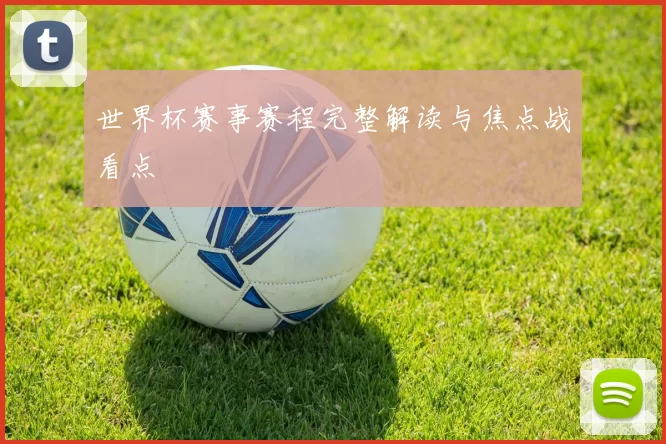 世界杯赛事赛程完整解读与焦点战看点