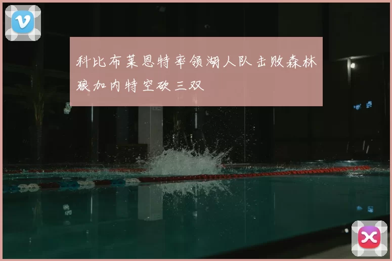 科比布莱恩特率领湖人队击败森林狼加内特空砍三双