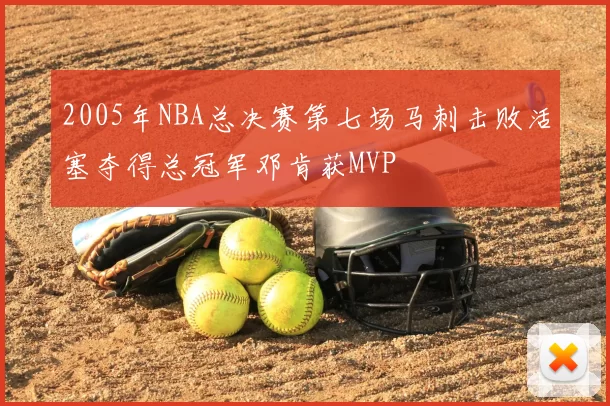 2005年NBA总决赛第七场马刺击败活塞夺得总冠军邓肯获MVP