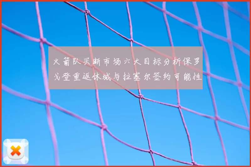 火箭队买断市场六大目标分析保罗戈登重返休城与拉塞尔签约可能性