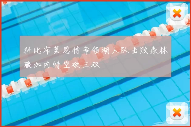 科比布莱恩特率领湖人队击败森林狼加内特空砍三双