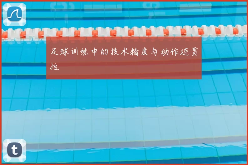 足球训练中的技术精度与动作连贯性