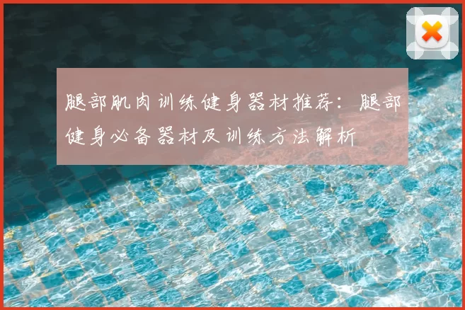 腿部肌肉训练健身器材推荐：腿部健身必备器材及训练方法解析